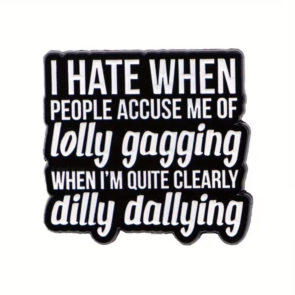 I Hate When People Accuse Me of Lollygagging When I'm Dilly Dallying Enamel Pin